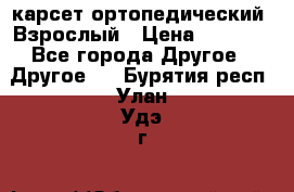 карсет ортопедический. Взрослый › Цена ­ 1 000 - Все города Другое » Другое   . Бурятия респ.,Улан-Удэ г.
